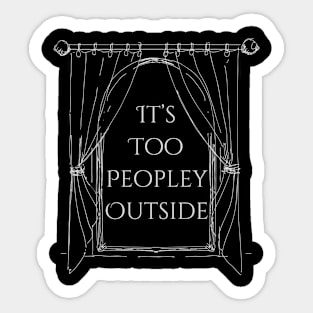 It's too peopley outside Sticker